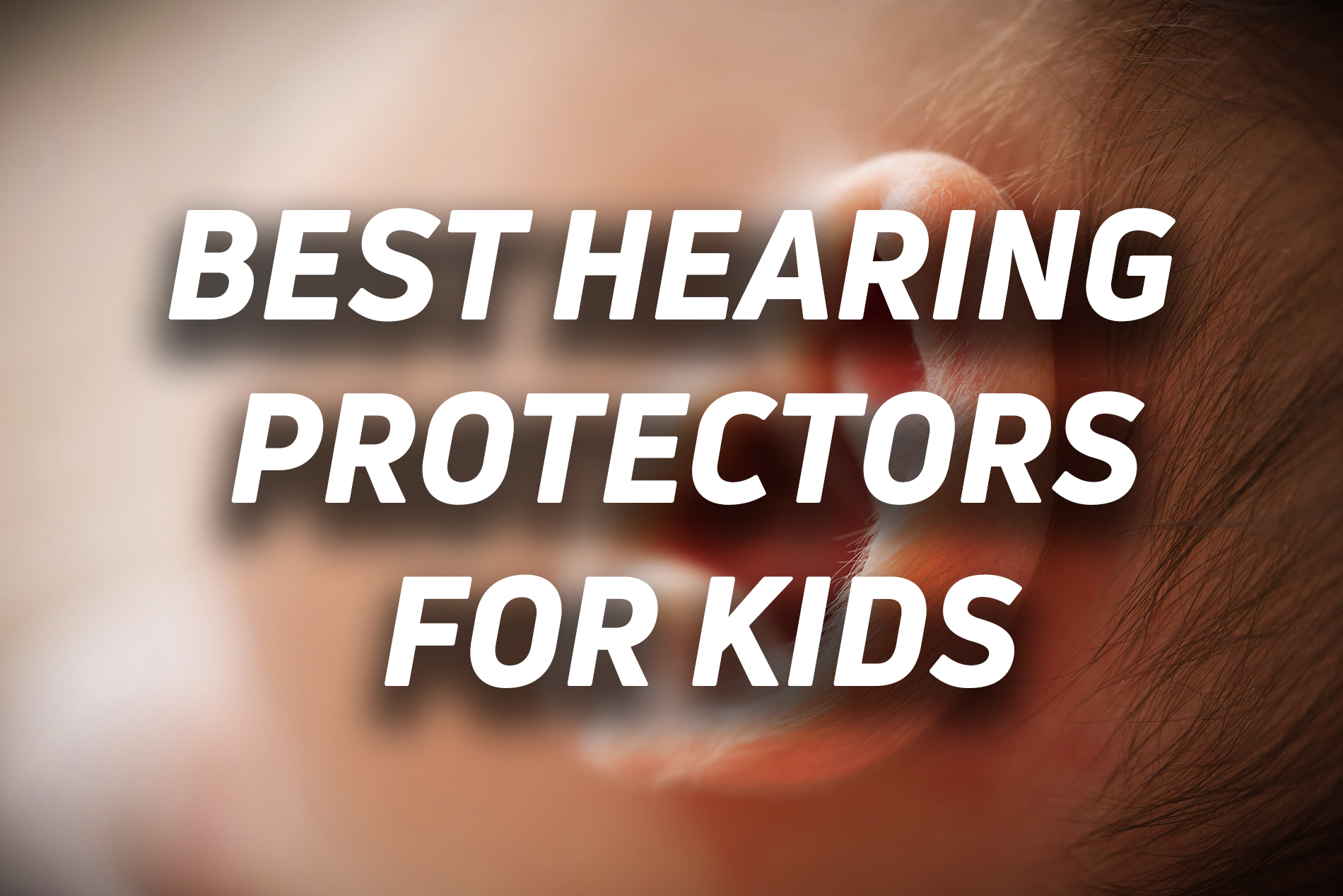 Best Hearing Protection For Kids: Keep Your Children's Hearing Intact